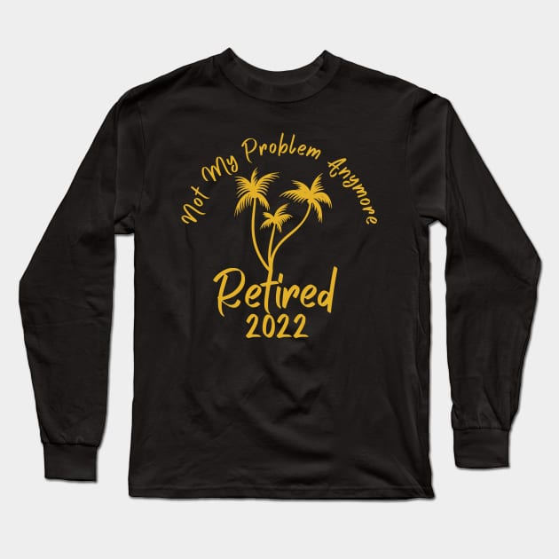 Retired 2022 Not My Problem Anymore Long Sleeve T-Shirt by Myartstor 